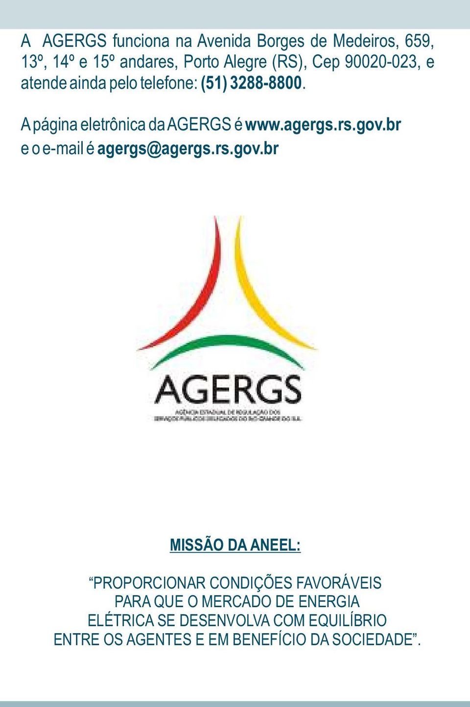 gov.br e o e-mail é agergs@agergs.rs.gov.br MISSÃO DA ANEEL: PROPORCIONAR CONDIÇÕES FAVORÁVEIS PARA