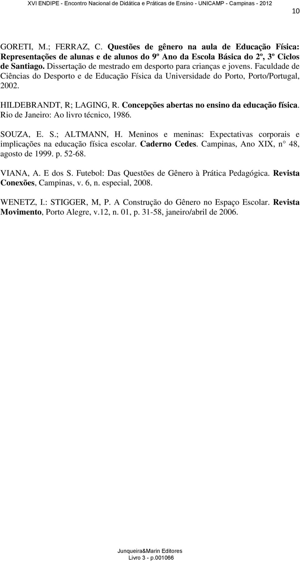 Concepções abertas no ensino da educação física. Rio de Janeiro: Ao livro técnico, 1986. SOUZA, E. S.; ALTMANN, H. Meninos e meninas: Expectativas corporais e implicações na educação física escolar.