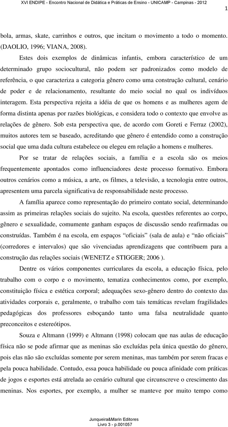 uma construção cultural, cenário de poder e de relacionamento, resultante do meio social no qual os indivíduos interagem.