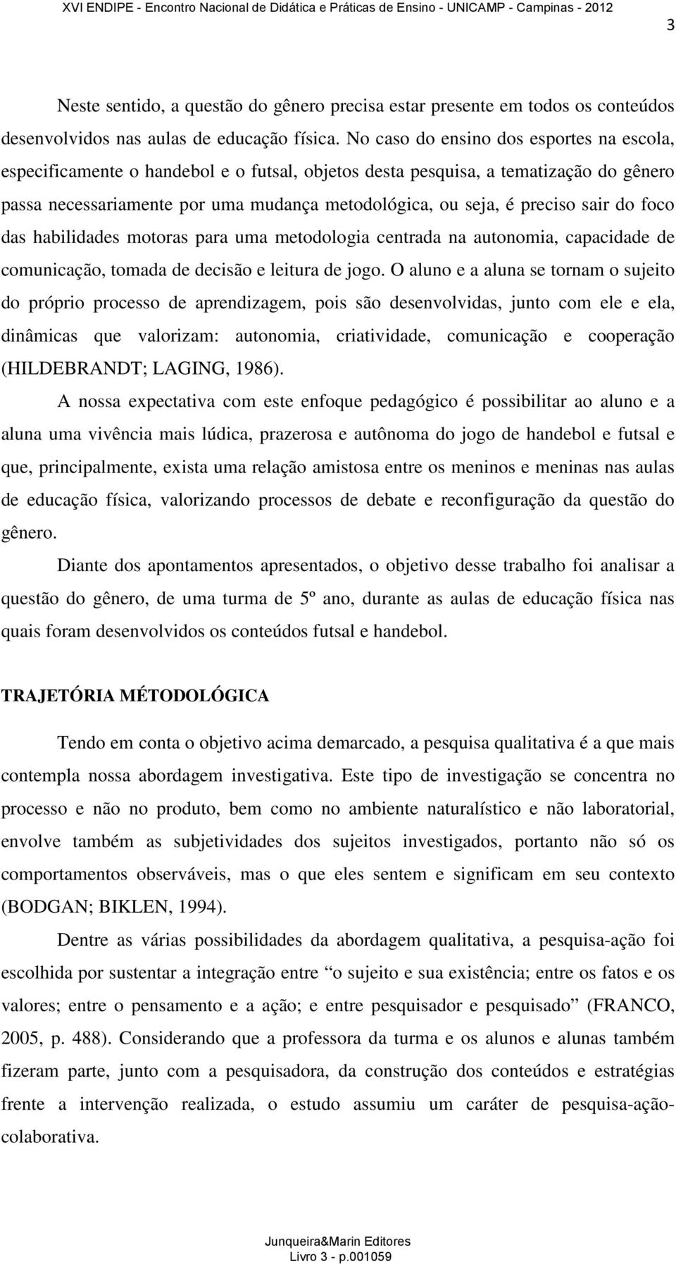 sair do foco das habilidades motoras para uma metodologia centrada na autonomia, capacidade de comunicação, tomada de decisão e leitura de jogo.