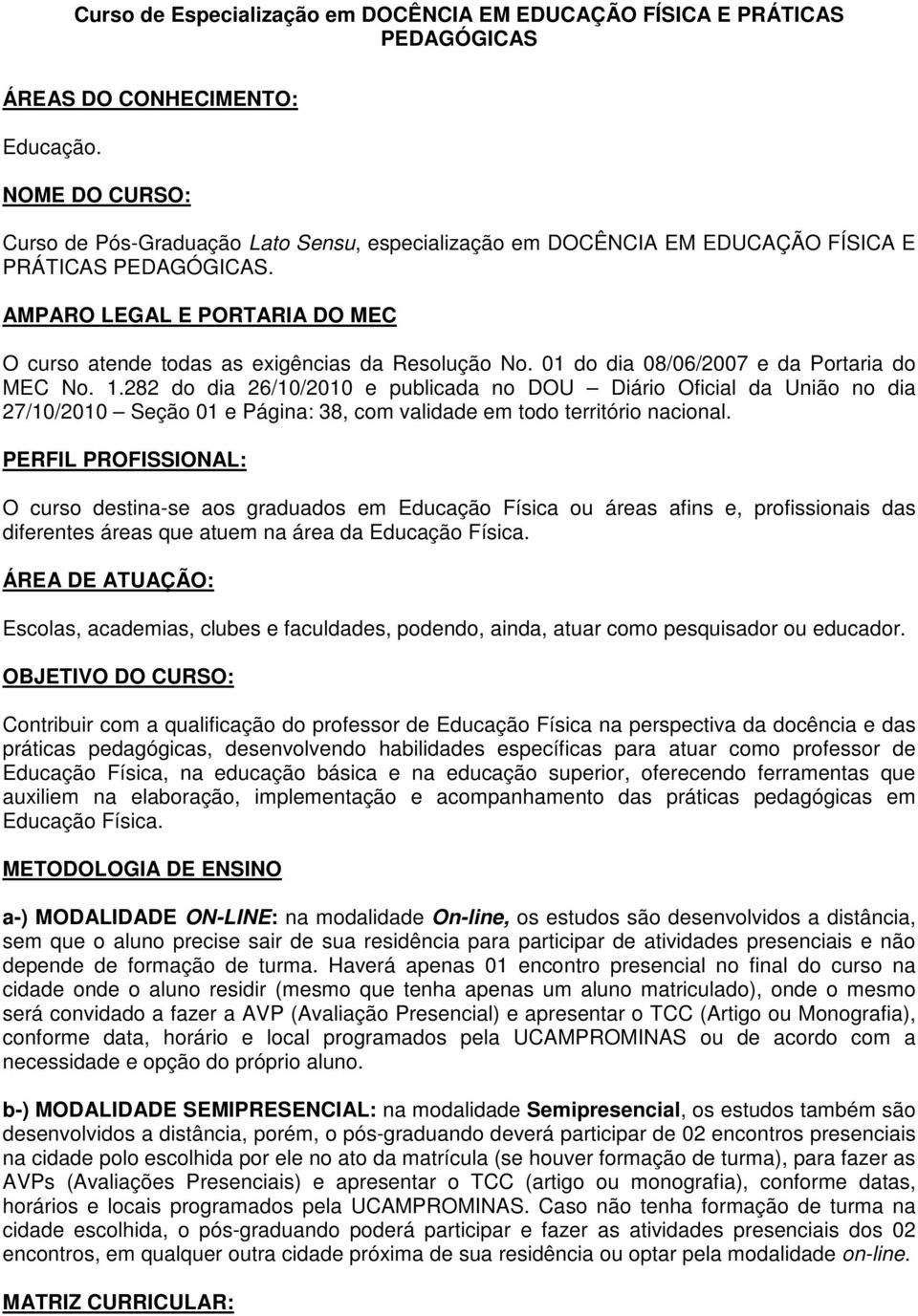 AMPARO LEGAL E PORTARIA DO MEC O curso atende todas as exigências da Resolução No. 01 do dia 08/06/2007 e da Portaria do MEC No. 1.