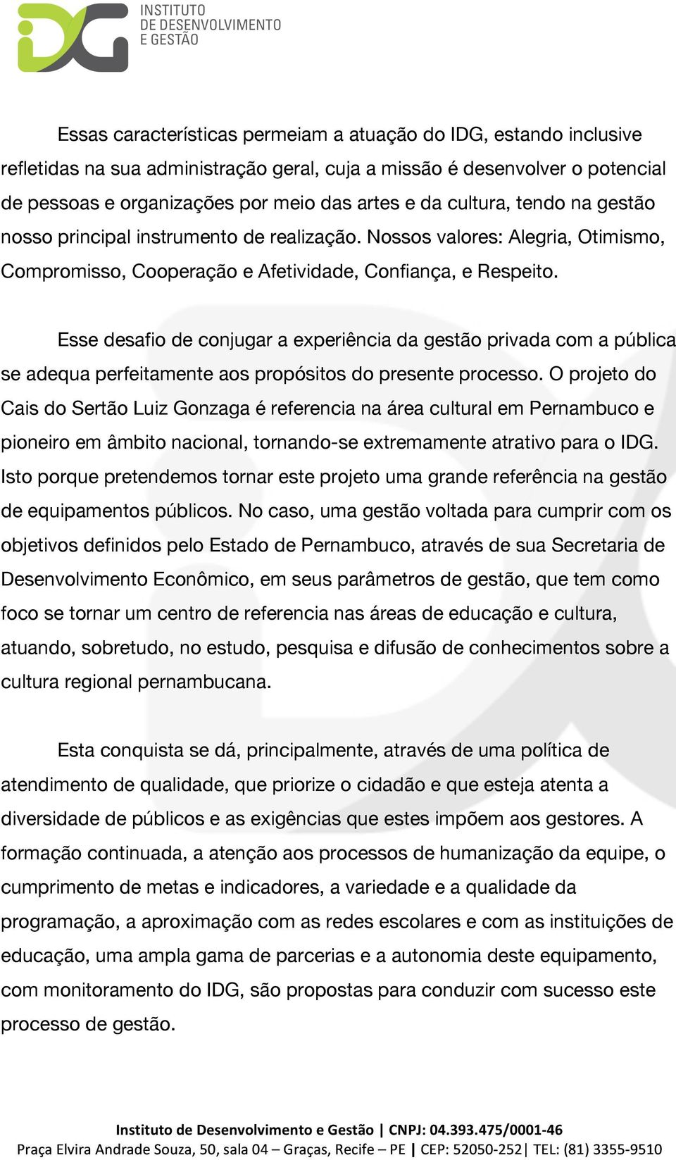 Esse desafio de conjugar a experiência da gestão privada com a pública se adequa perfeitamente aos propósitos do presente processo.