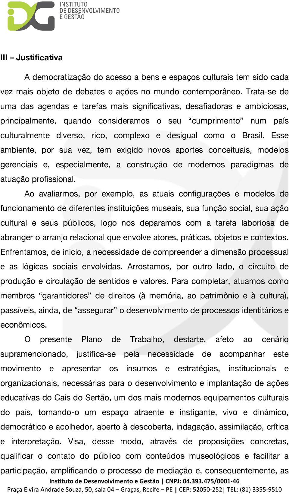 como o Brasil. Esse ambiente, por sua vez, tem exigido novos aportes conceituais, modelos gerenciais e, especialmente, a construção de modernos paradigmas de atuação profissional.