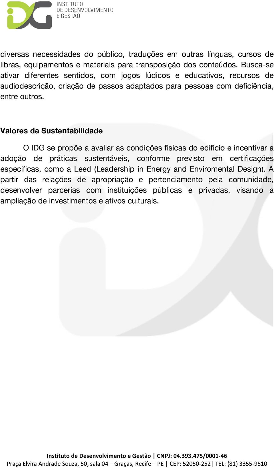 Valores da Sustentabilidade O IDG se propõe a avaliar as condições físicas do edifício e incentivar a adoção de práticas sustentáveis, conforme previsto em certificações específicas,