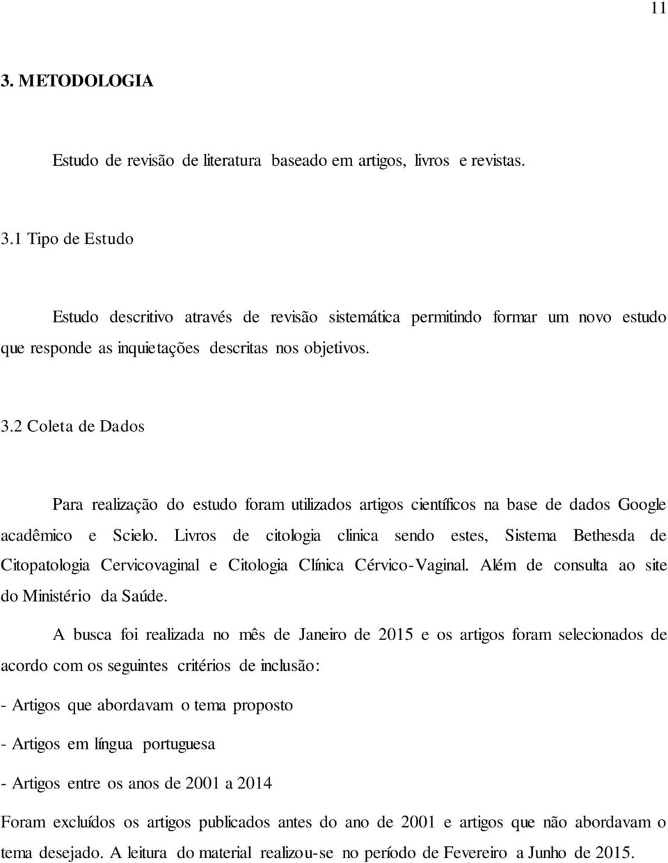 Livros de citologia clinica sendo estes, Sistema Bethesda de Citopatologia Cervicovaginal e Citologia Clínica Cérvico-Vaginal. Além de consulta ao site do Ministério da Saúde.