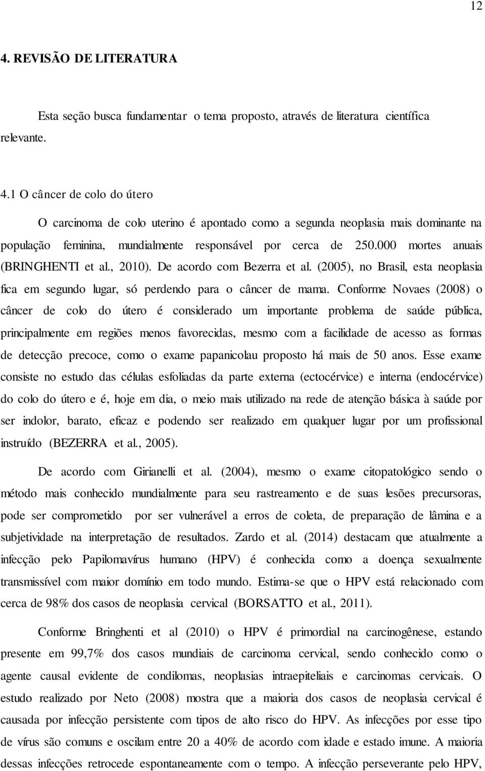 000 mortes anuais (BRINGHENTI et al., 2010). De acordo com Bezerra et al. (2005), no Brasil, esta neoplasia fica em segundo lugar, só perdendo para o câncer de mama.