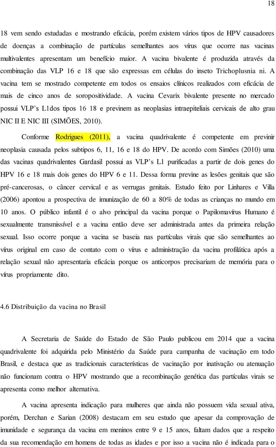 A vacina tem se mostrado competente em todos os ensaios clínicos realizados com eficácia de mais de cinco anos de soropositividade.