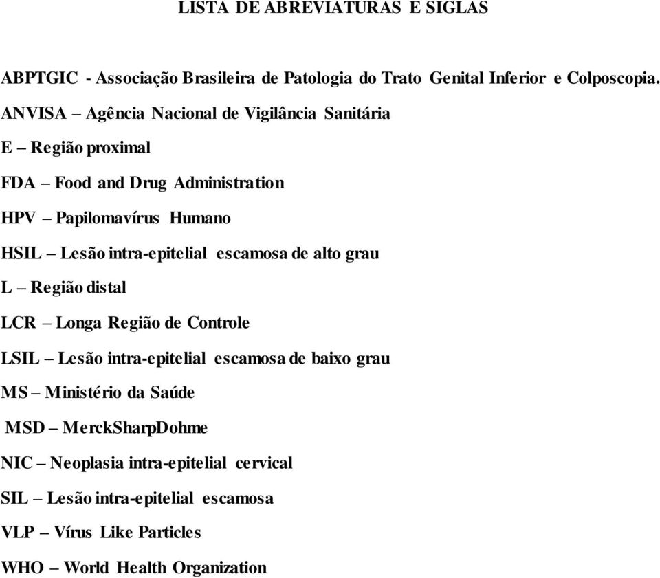 intra-epitelial escamosa de alto grau L Região distal LCR Longa Região de Controle LSIL Lesão intra-epitelial escamosa de baixo grau MS