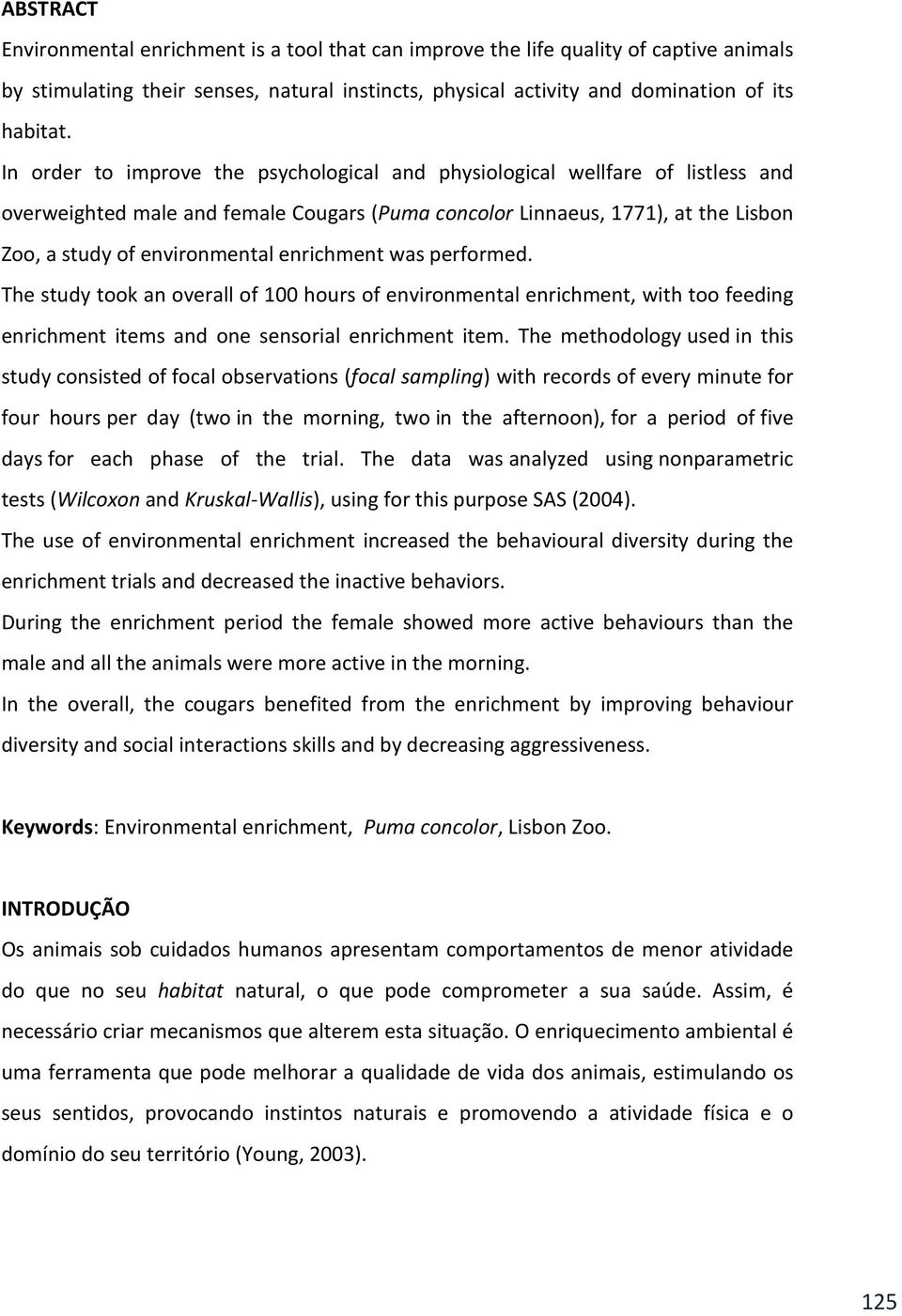 enrichment was performed. The study took an overall of 100 hours of environmental enrichment, with too feeding enrichment items and one sensorial enrichment item.