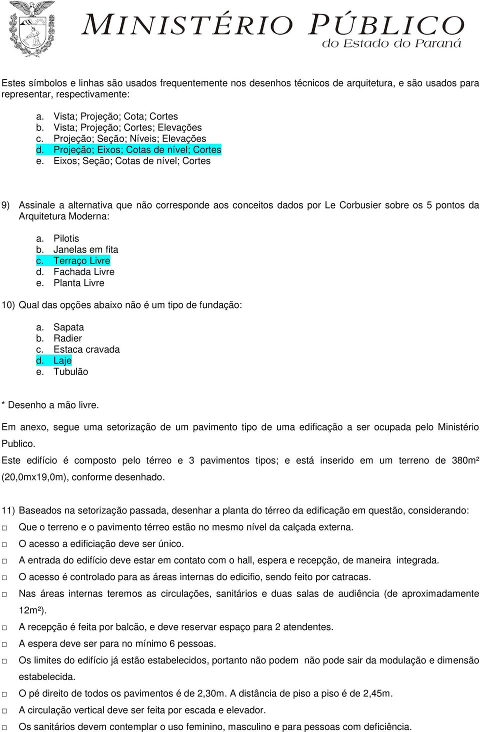 Eixos; Seção; Cotas de nível; Cortes 9) Assinale a alternativa que não corresponde aos conceitos dados por Le Corbusier sobre os 5 pontos da Arquitetura Moderna: a. Pilotis b. Janelas em fita c.