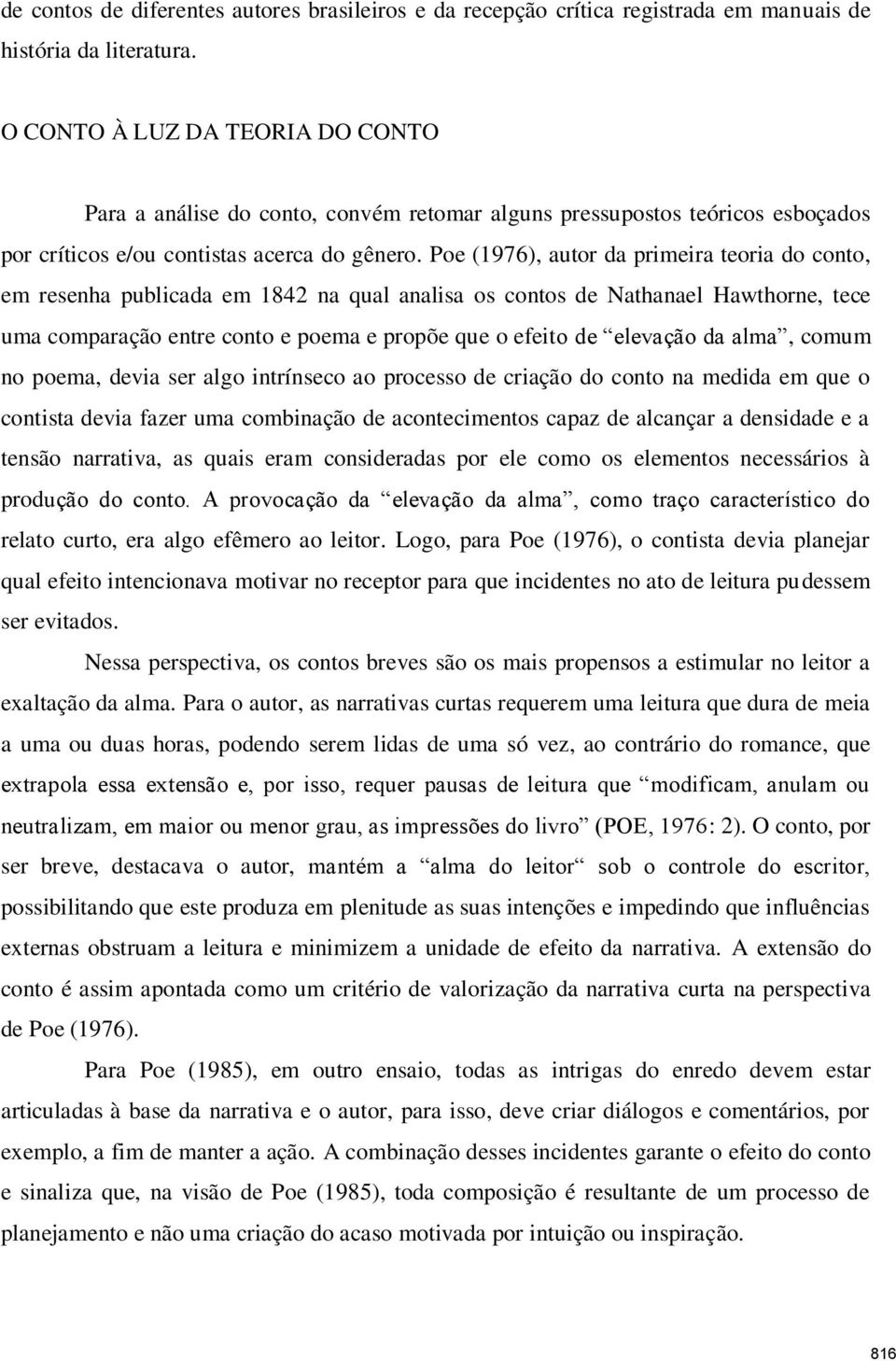 Poe (1976), autor da primeira teoria do conto, em resenha publicada em 1842 na qual analisa os contos de Nathanael Hawthorne, tece uma comparação entre conto e poema e propõe que o efeito de elevação