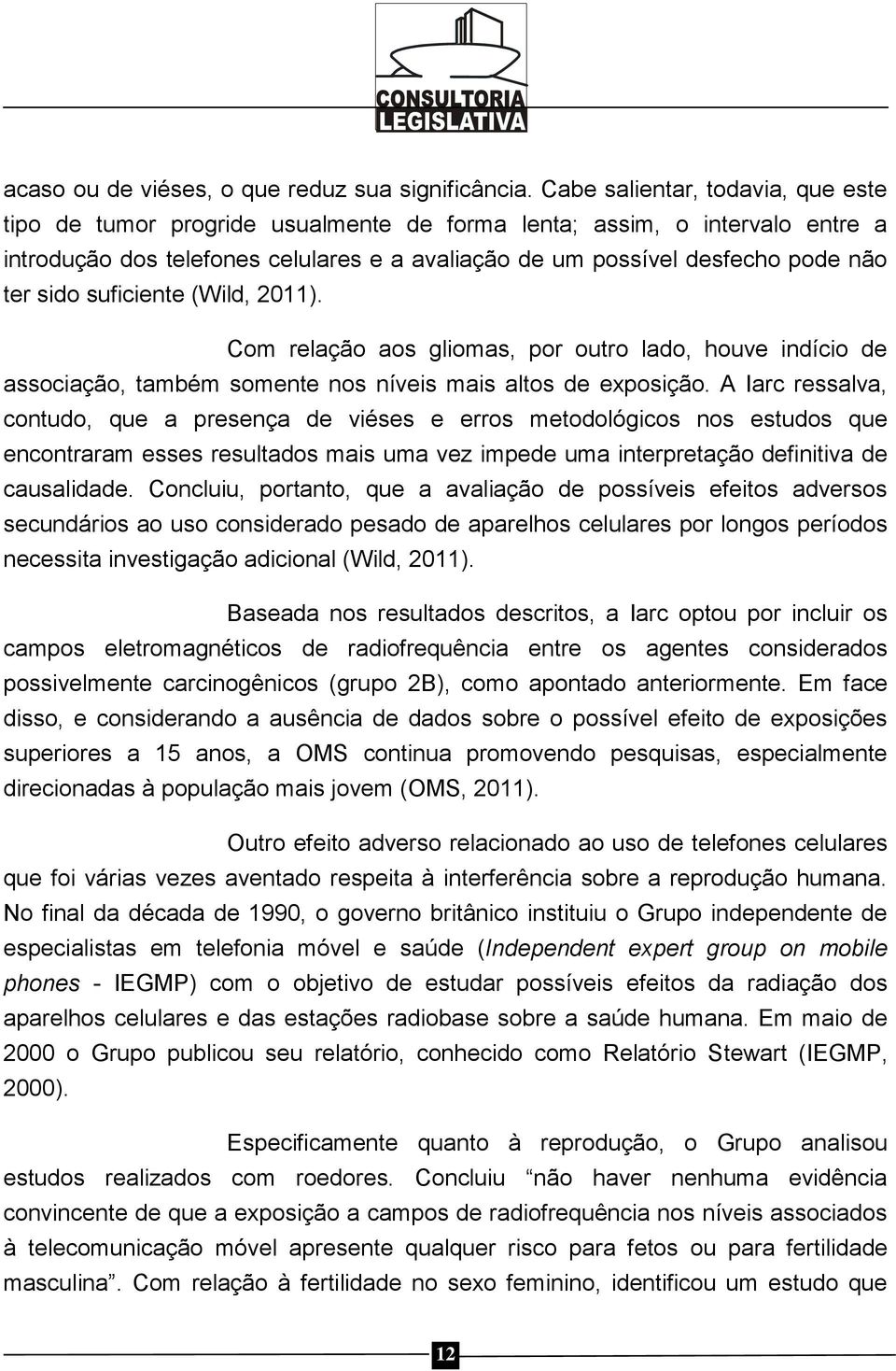 sido suficiente (Wild, 2011). Com relação aos gliomas, por outro lado, houve indício de associação, também somente nos níveis mais altos de exposição.