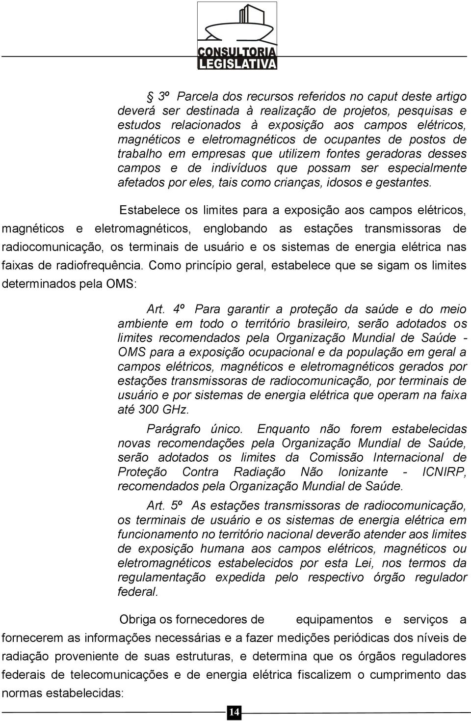 Estabelece os limites para a exposição aos campos elétricos, magnéticos e eletromagnéticos, englobando as estações transmissoras de radiocomunicação, os terminais de usuário e os sistemas de energia