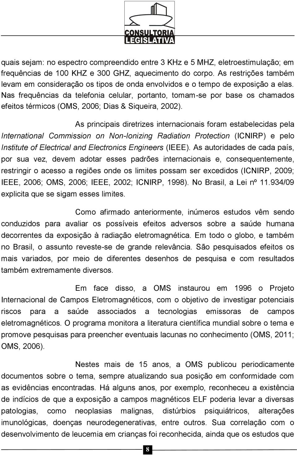 Nas frequências da telefonia celular, portanto, tomam-se por base os chamados efeitos térmicos (OMS, 2006; Dias & Siqueira, 2002).