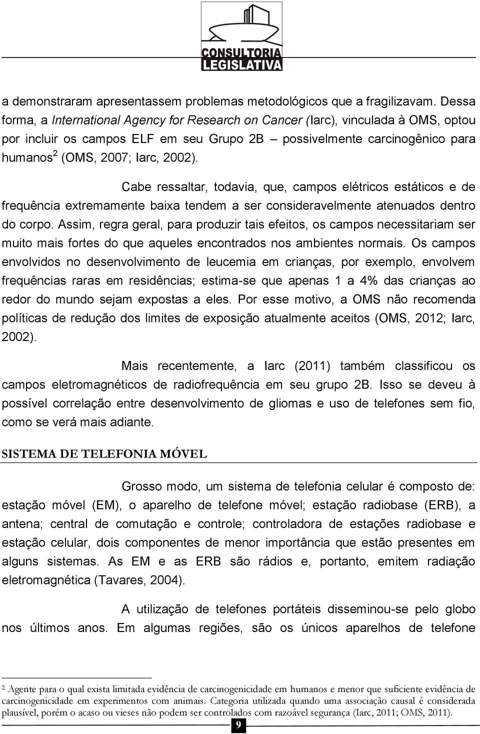 Cabe ressaltar, todavia, que, campos elétricos estáticos e de frequência extremamente baixa tendem a ser consideravelmente atenuados dentro do corpo.