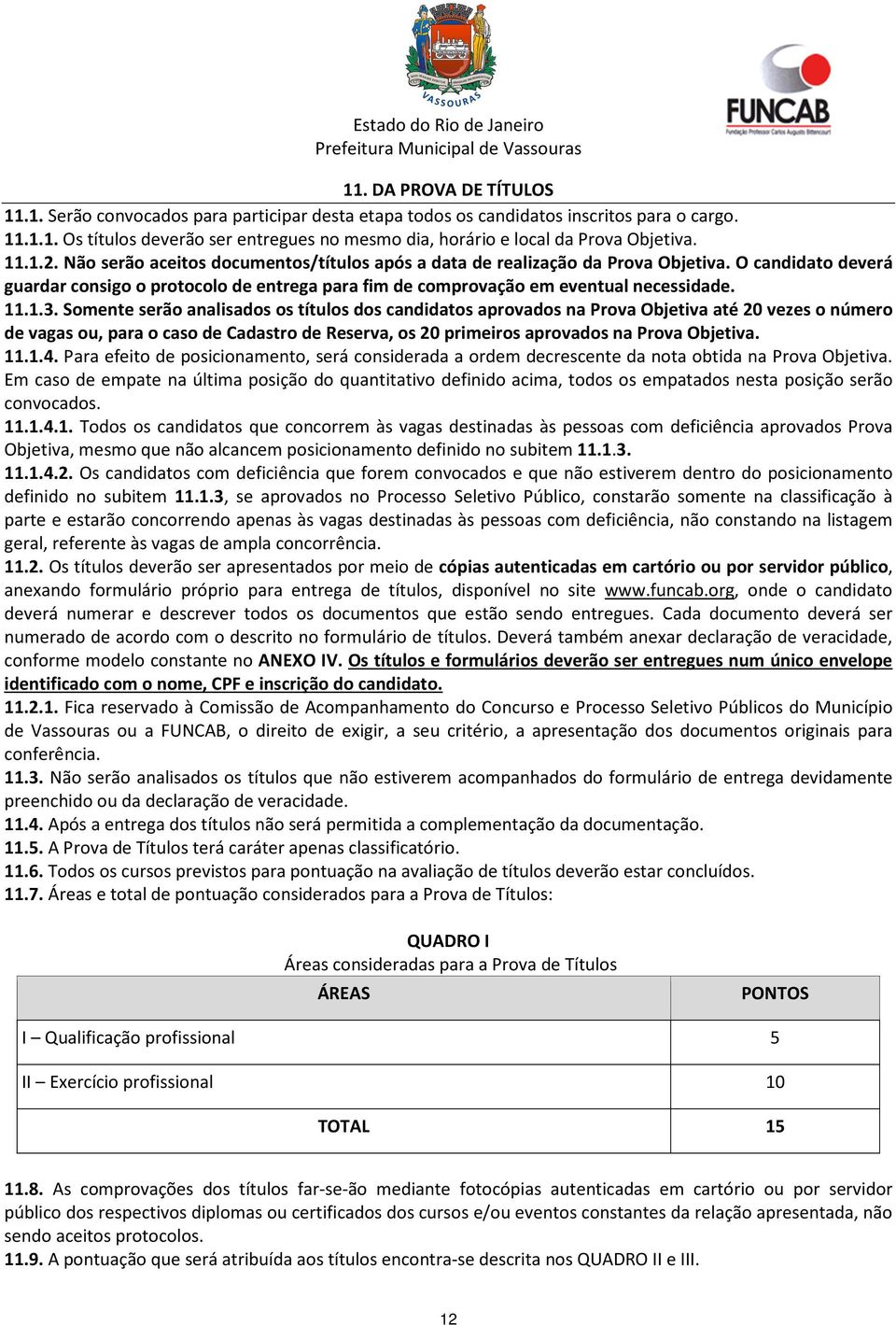 1.3. Somente serão analisados os títulos dos candidatos aprovados na Prova Objetiva até 20 vezes o número de vagas ou, para o caso de Cadastro de Reserva, os 20 primeiros aprovados na Prova Objetiva.