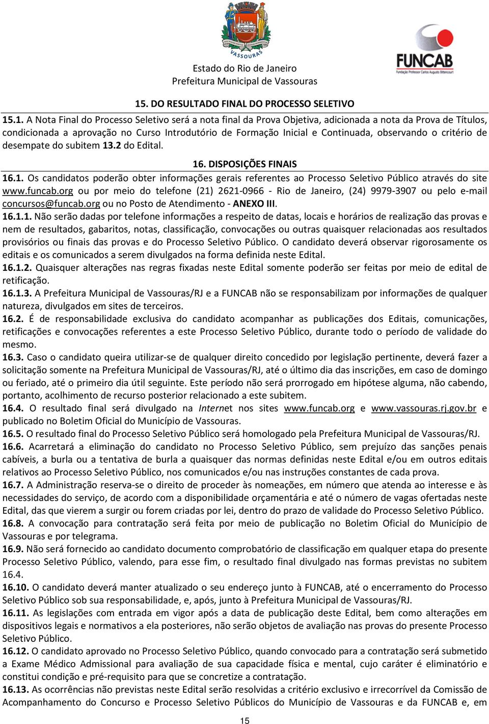 .2 do Edital. 16. DISPOSIÇÕES FINAIS 16.1. Os candidatos poderão obter informações gerais referentes ao Processo Seletivo Público através do site www.funcab.