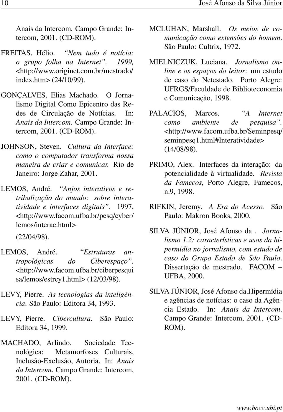 Cultura da Interface: como o computador transforma nossa maneira de criar e comunicar. Rio de Janeiro: Jorge Zahar, 2001. LEMOS, André.