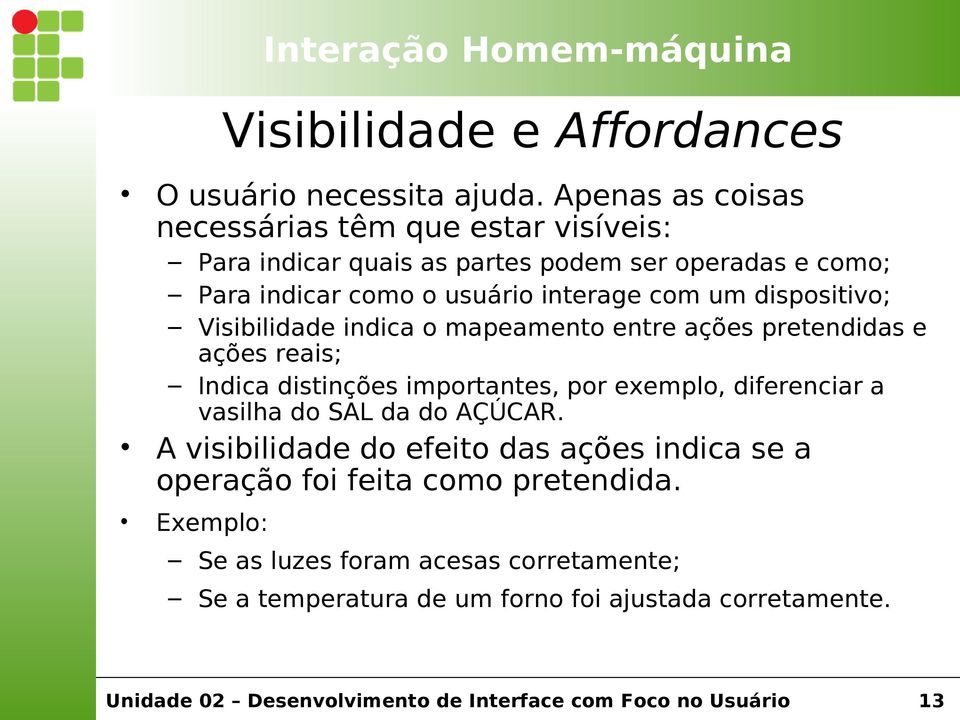 interage com um dispositivo; Visibilidade indica o mapeamento entre ações pretendidas e ações reais; Indica distinções importantes, por