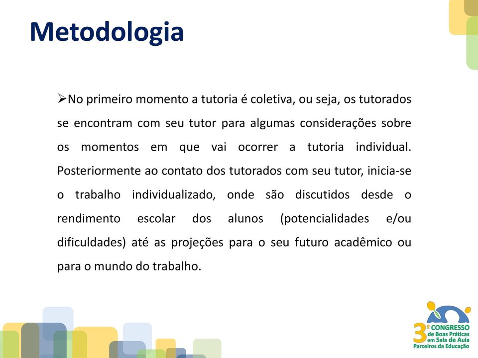 Posteriormente ao contato dos tutorados com seu tutor, inicia-se o trabalho individualizado, onde são discutidos