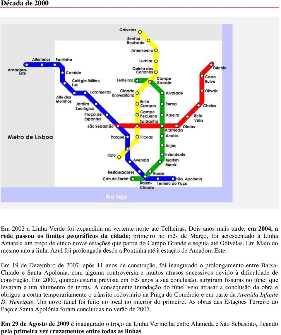 seguia até Odivelas. Em Maio do mesmo ano a linha Azul foi prolongada desde a Pontinha até à estação de Amadora Este.
