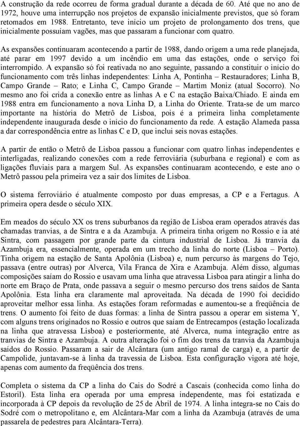 As expansões continuaram acontecendo a partir de 1988, dando origem a uma rede planejada, até parar em 1997 devido a um incêndio em uma das estações, onde o serviço foi interrompido.