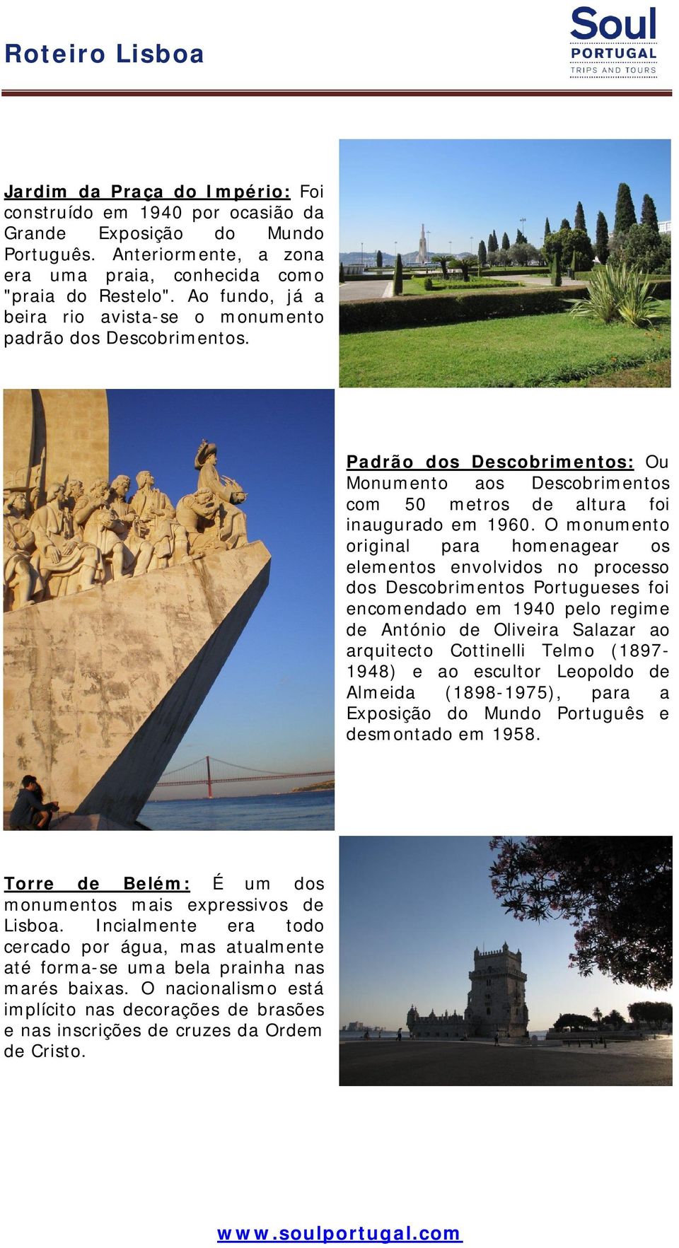 O monumento original para homenagear os elementos envolvidos no processo dos Descobrimentos Portugueses foi encomendado em 1940 pelo regime de António de Oliveira Salazar ao arquitecto Cottinelli