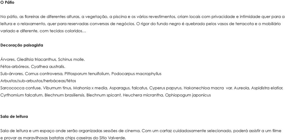 O rigor do fundo negro é quebrado pelos vasos de terracota e o mobiliário variado e diferente, com tecidos coloridos Decoração paisagista Árvores, Gleditsia triacanthus, Schinus molle.