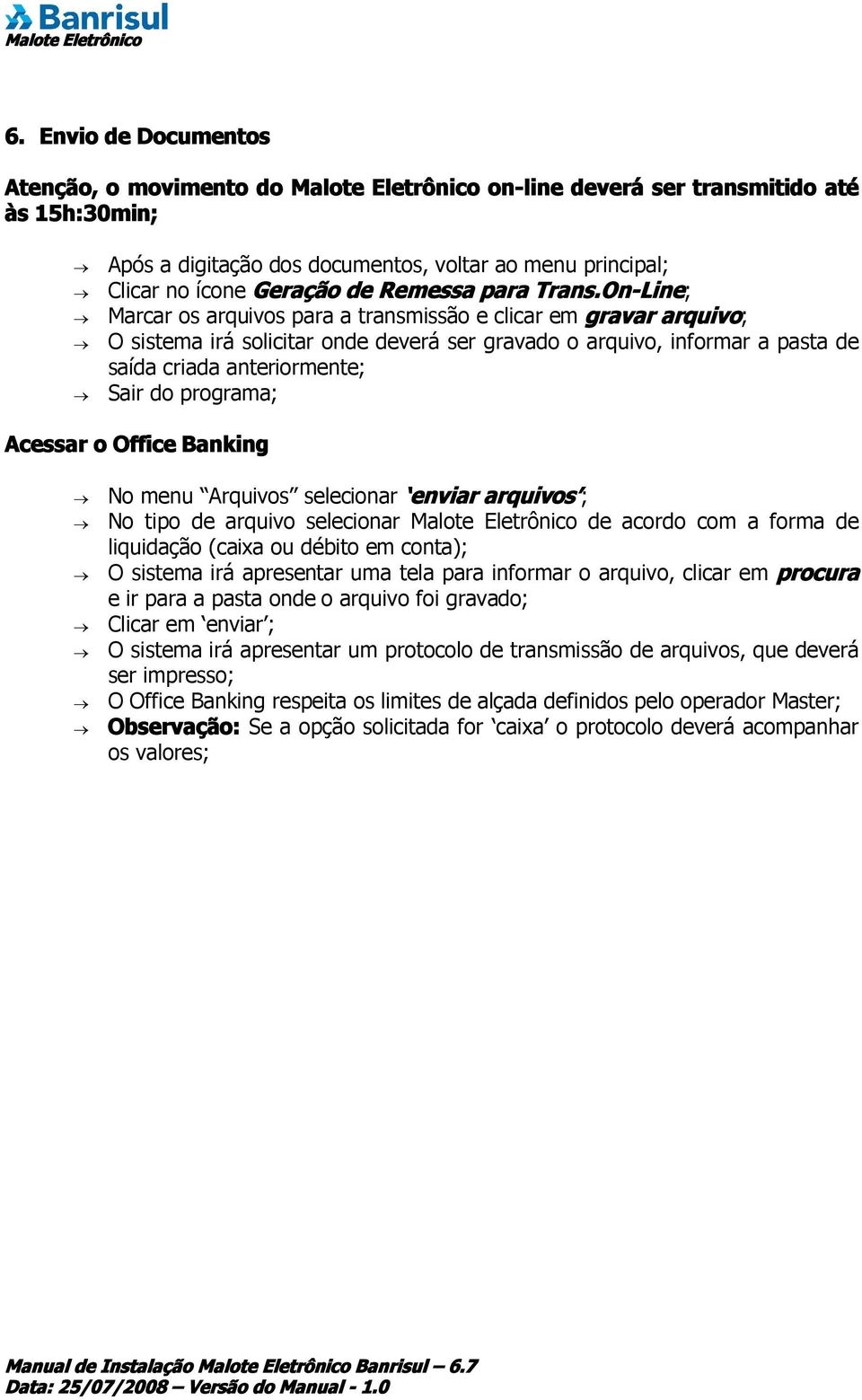 On-Line; Marcar os arquivos para a transmissão e clicar em gravar arquivo; O sistema irá solicitar onde deverá ser gravado o arquivo, informar a pasta de saída criada anteriormente; Sair do programa;