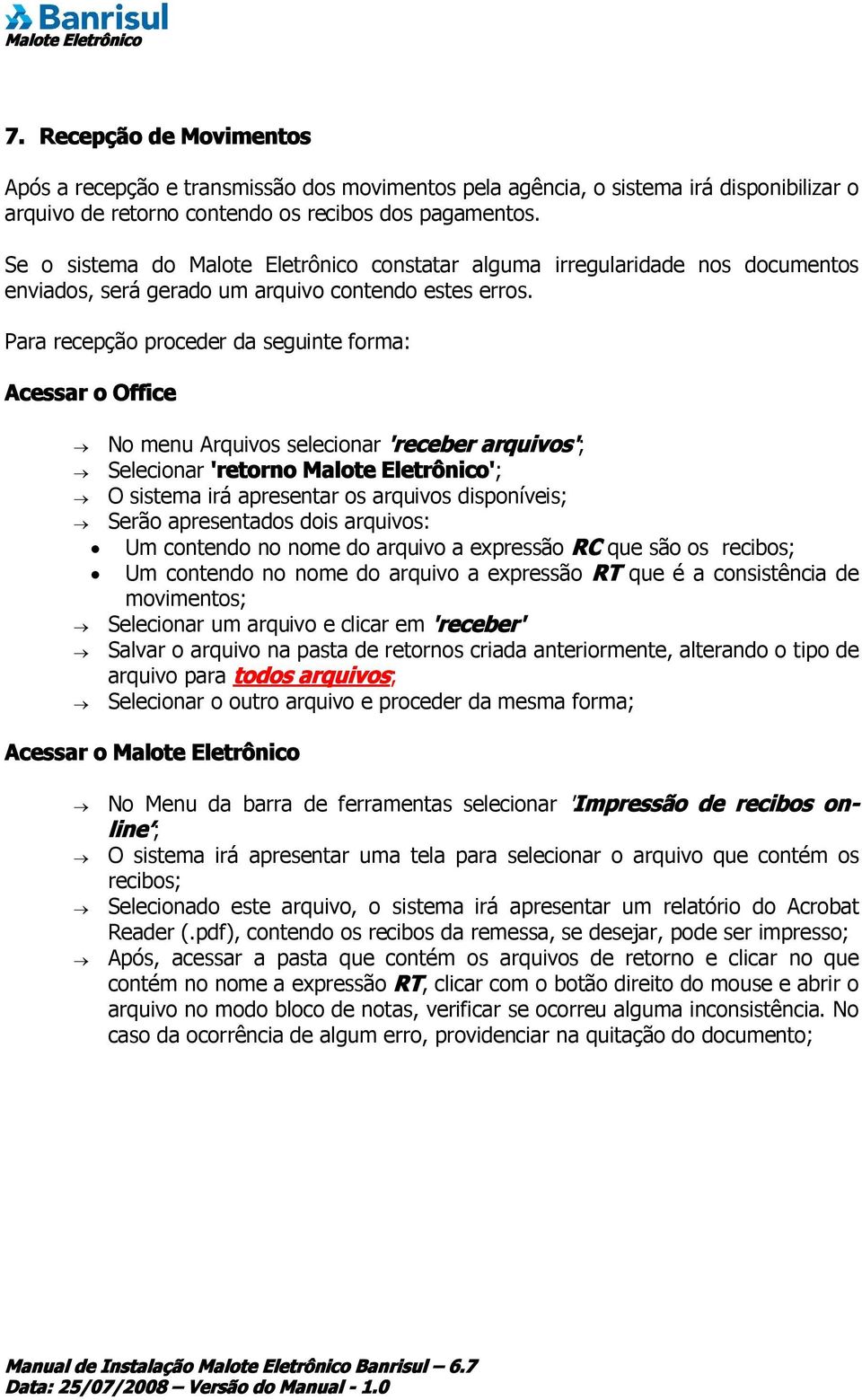 Para recepção proceder da seguinte forma: Acessar o Office No menu Arquivos selecionar 'receber arquivos'; Selecionar 'retorno Malote Eletrônico'; O sistema irá apresentar os arquivos disponíveis;