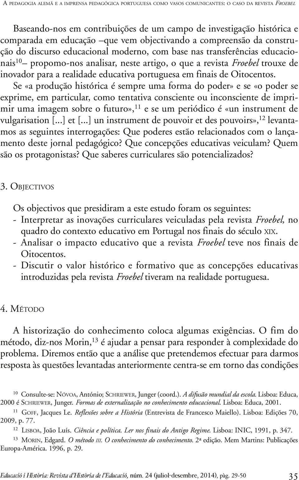 inovador para a realidade educativa portuguesa em finais de Oitocentos.