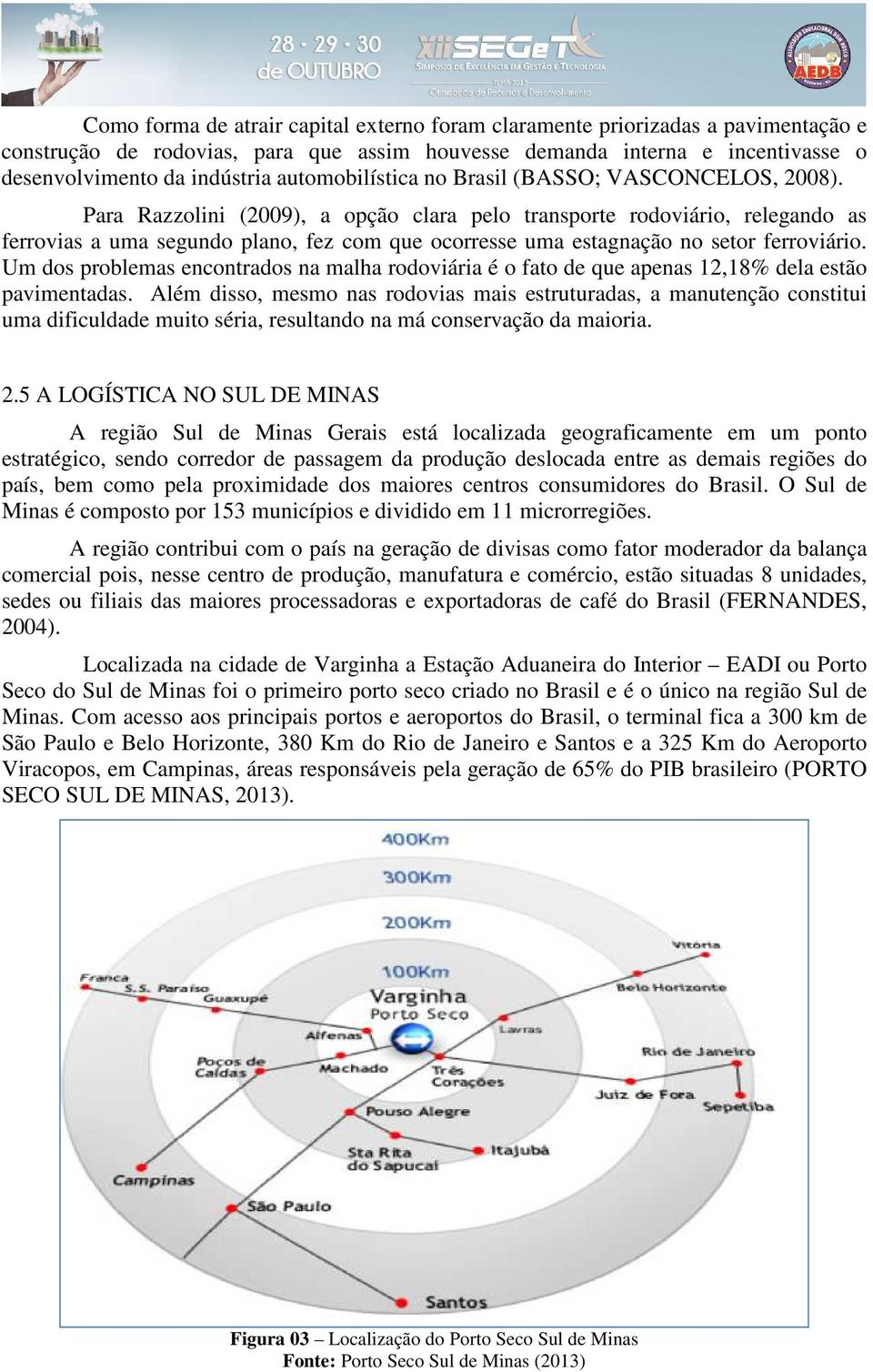 Para Razzolini (2009), a opção clara pelo transporte rodoviário, relegando as ferrovias a uma segundo plano, fez com que ocorresse uma estagnação no setor ferroviário.