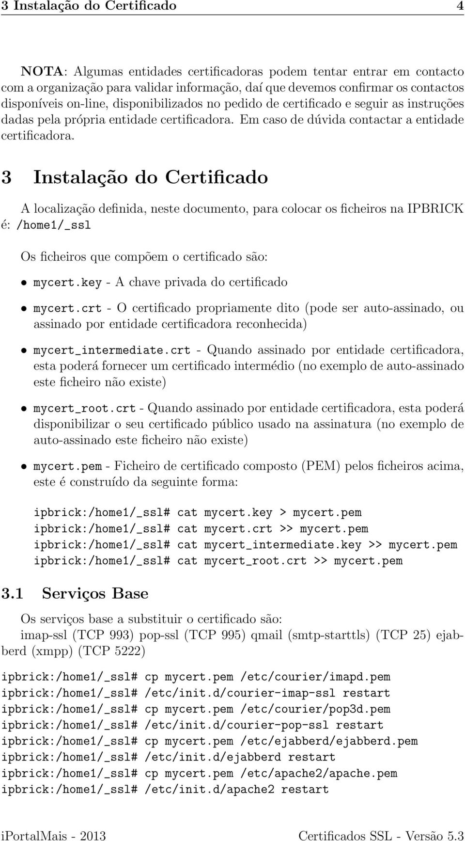 3 Instalação do Certificado A localização definida, neste documento, para colocar os ficheiros na IPBRICK é: /home1/_ssl Os ficheiros que compõem o certificado são: mycert.