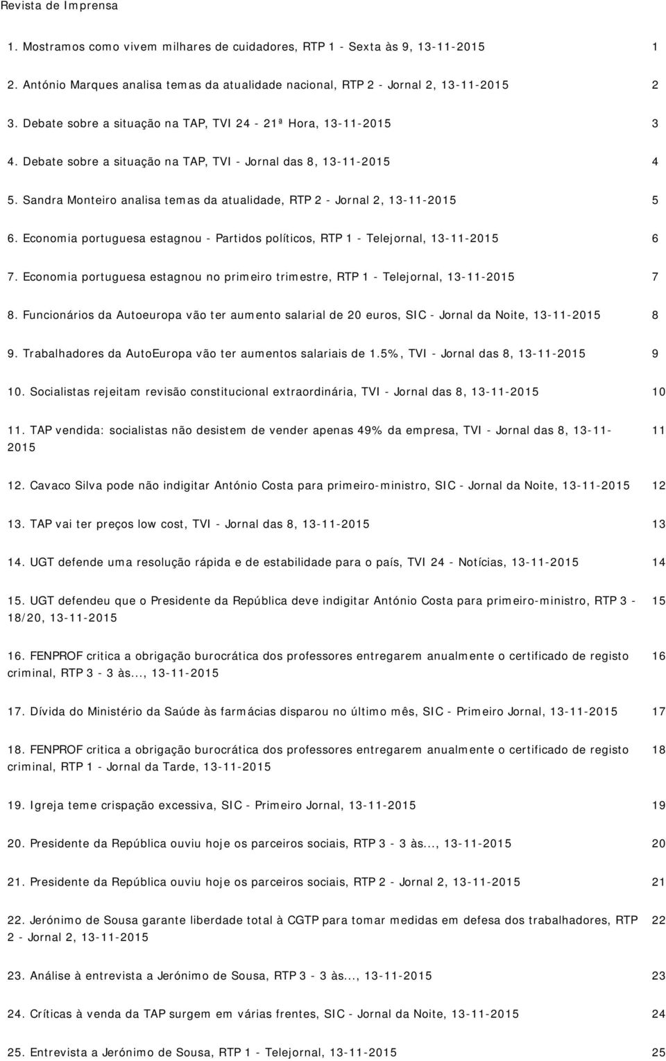 Sandra Monteiro analisa temas da atualidade, RTP 2 - Jornal 2, 13-11-2015 5 6. Economia portuguesa estagnou - Partidos políticos, RTP 1 - Telejornal, 13-11-2015 6 7.