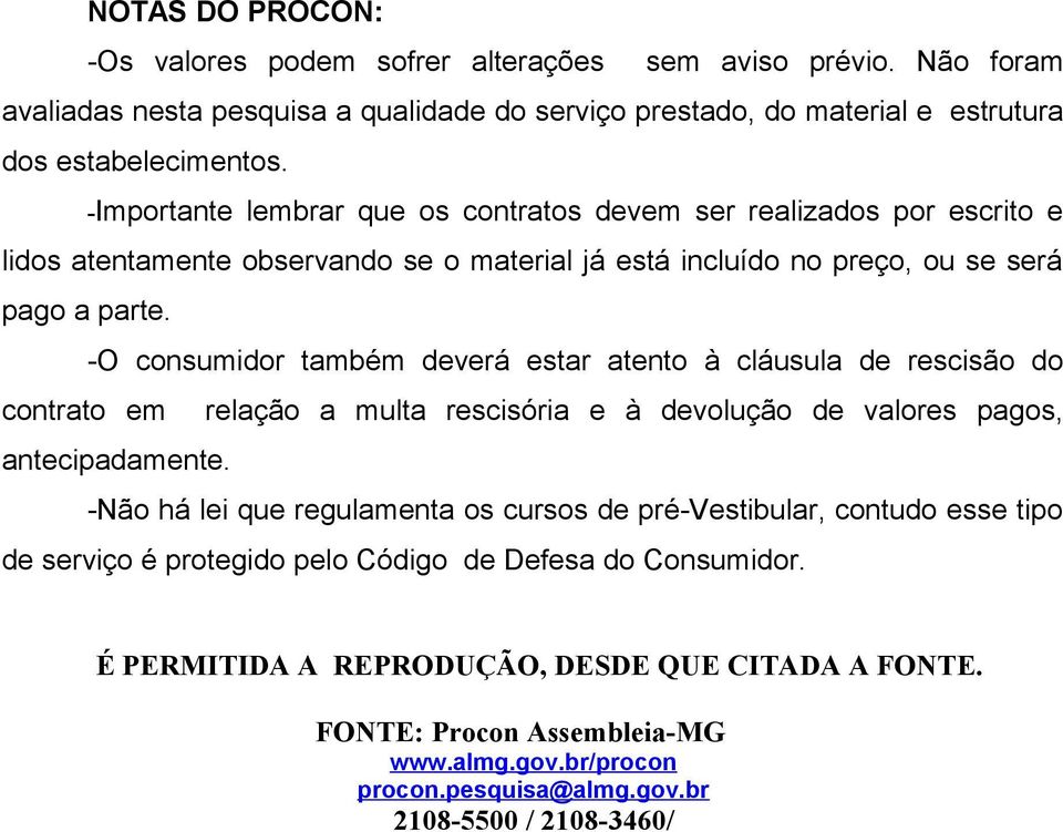 -O consumidor também deverá estar atento à cláusula de rescisão do contrato em relação a multa rescisória e à devolução de valores pagos, antecipadamente.