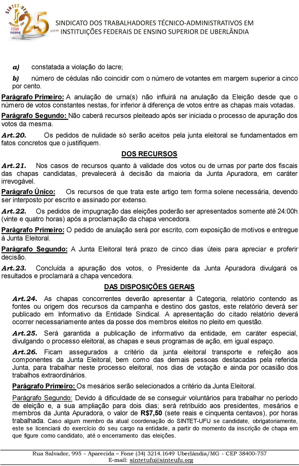 Parágrafo Segundo: Não caberá recursos pleiteado após ser iniciada o processo de apuração dos votos da mesma. Art.20.