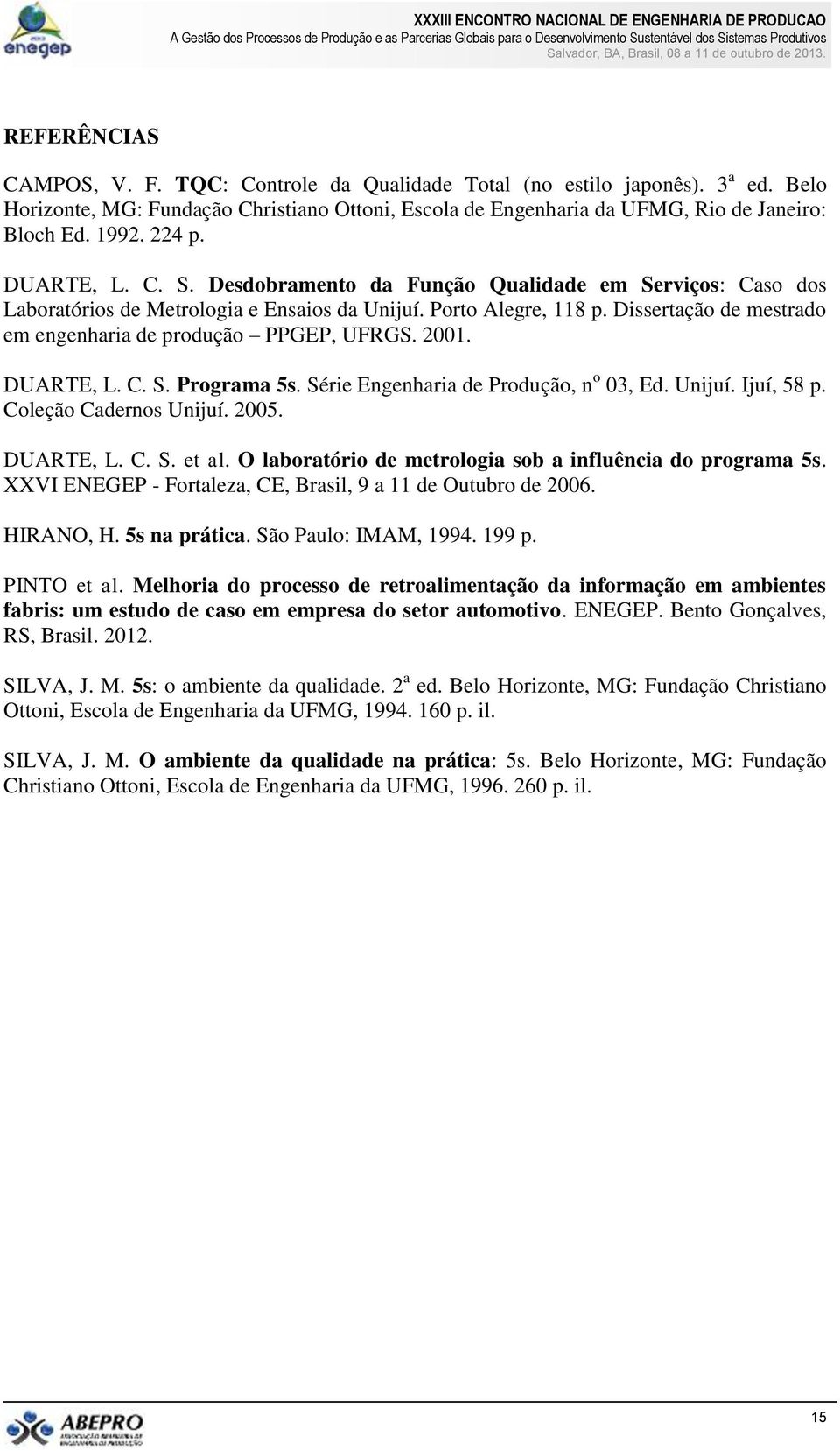 Dissertação de mestrado em engenharia de produção PPGEP, UFRGS. 2001. DUARTE, L. C. S. Programa 5s. Série Engenharia de Produção, n o 03, Ed. Unijuí. Ijuí, 58 p. Coleção Cadernos Unijuí. 2005.