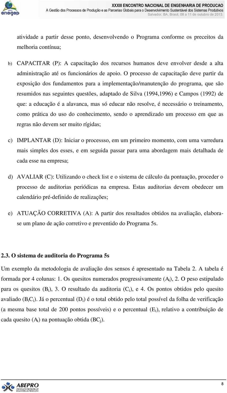 O processo de capacitação deve partir da exposição dos fundamentos para a implementação/manutenção do programa, que são resumidos nas seguintes questões, adaptado de Silva (1994,1996) e Campos (1992)