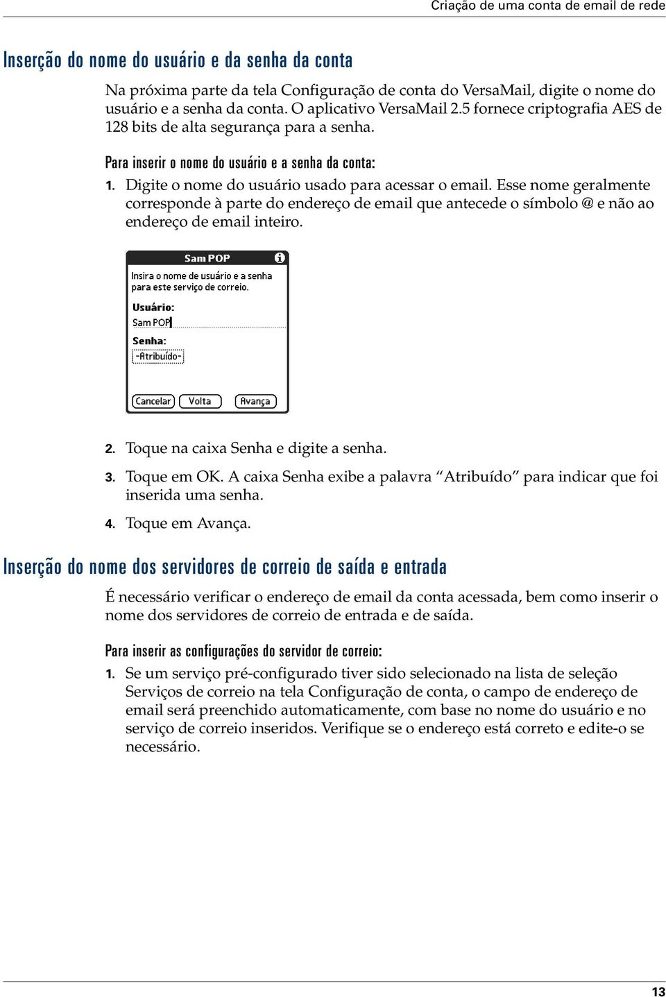 Digite o nome do usuário usado para acessar o email. Esse nome geralmente corresponde à parte do endereço de email que antecede o símbolo @ e não ao endereço de email inteiro. 2.