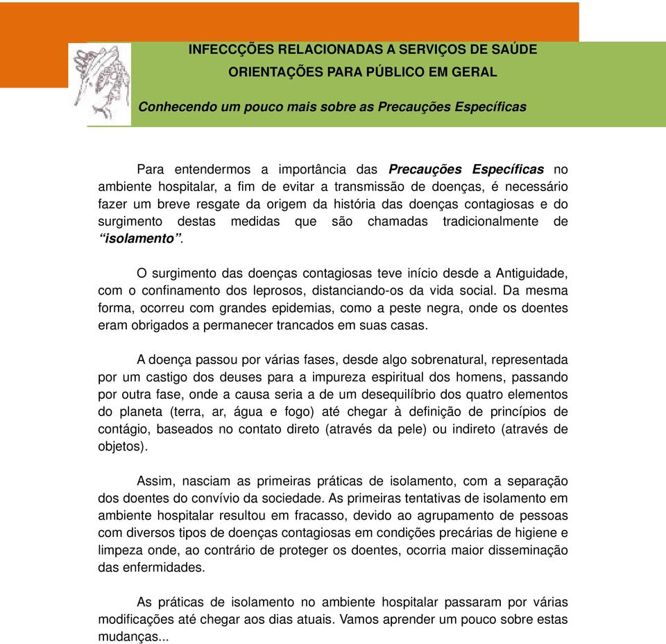 tradicionalmente de isolamento. O surgimento das doenças contagiosas teve início desde a Antiguidade, com o confinamento dos leprosos, distanciando-os da vida social.