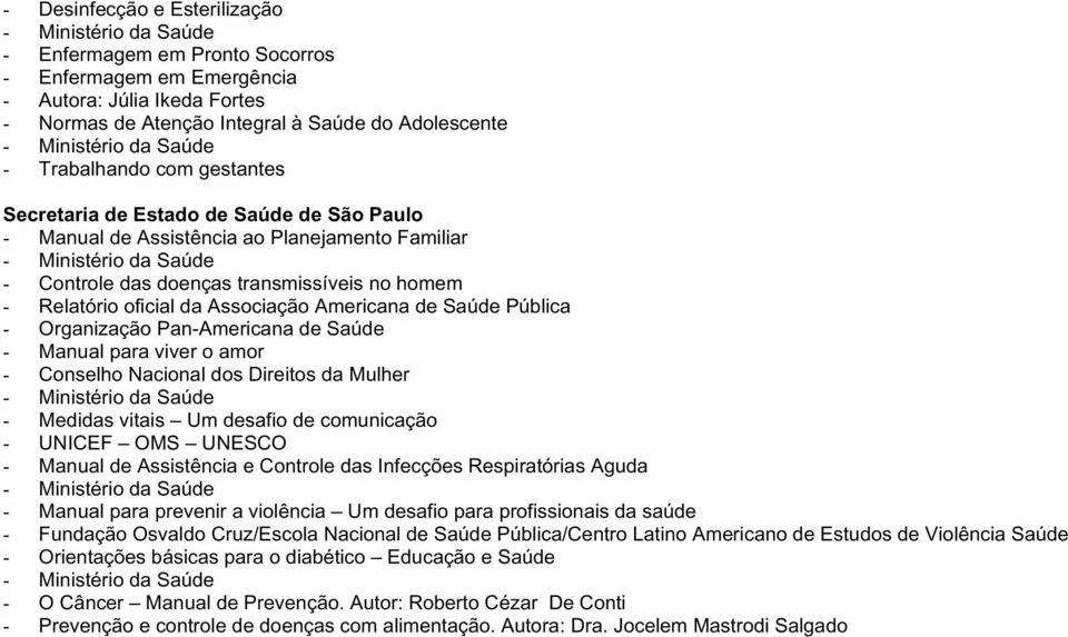 - Organização Pan-Americana de Saúde - Manual para viver o amor - Conselho Nacional dos Direitos da Mulher - Medidas vitais Um desafio de comunicação - UNICEF OMS UNESCO - Manual de Assistência e