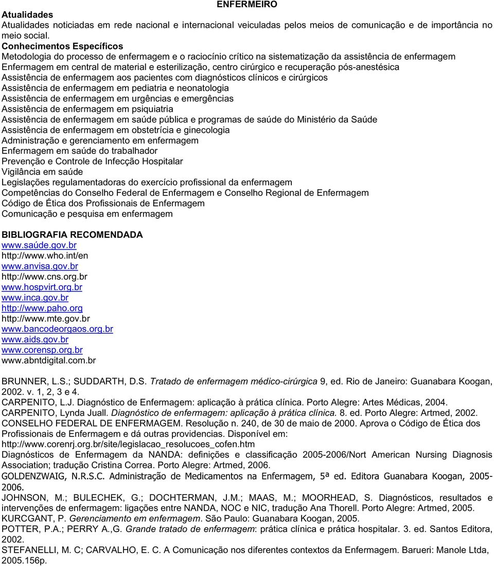 cirúrgico e recuperação pós-anestésica Assistência de enfermagem aos pacientes com diagnósticos clínicos e cirúrgicos Assistência de enfermagem em pediatria e neonatologia Assistência de enfermagem