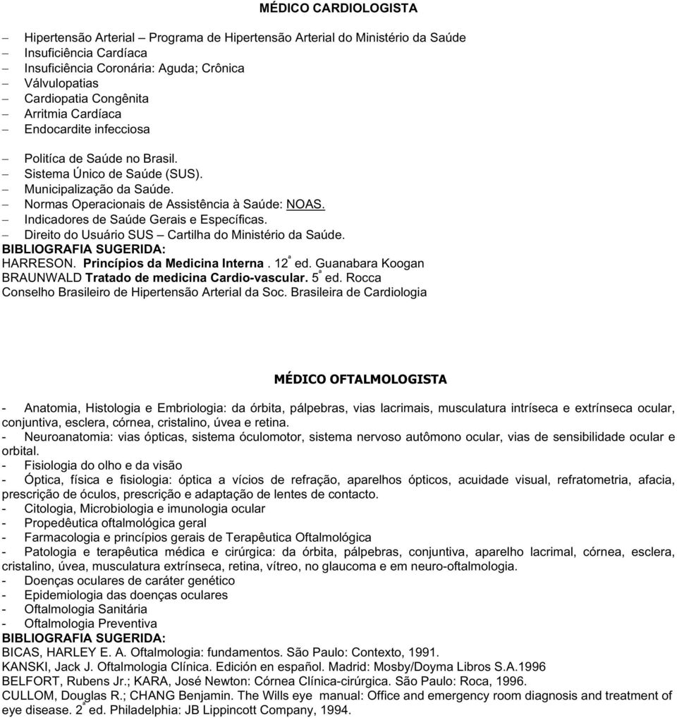 Indicadores de Saúde Gerais e Específicas. Direito do Usuário SUS Cartilha do Ministério da Saúde. BIBLIOGRAFIA SUGERIDA: HARRESON. Princípios da Medicina Interna. 12 ª ed.