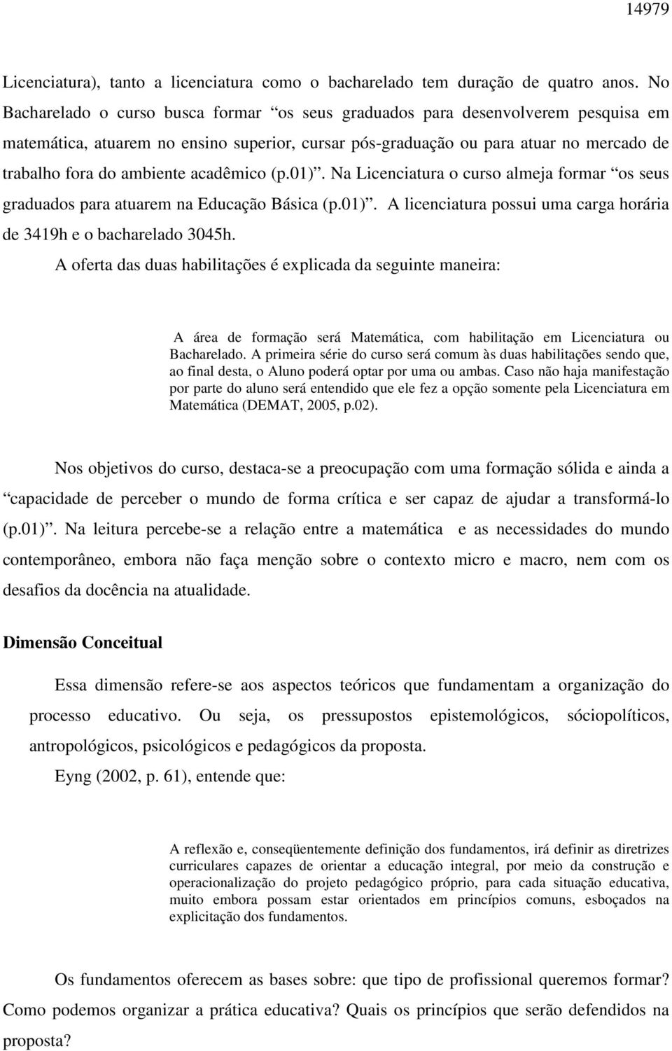 acadêmico (p.01). Na Licenciatura o curso almeja formar os seus graduados para atuarem na Educação Básica (p.01). A licenciatura possui uma carga horária de 3419h e o bacharelado 3045h.