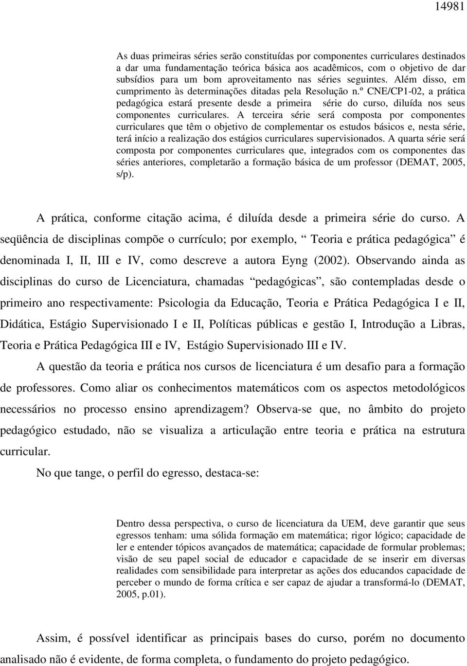 º CNE/CP1-02, a prática pedagógica estará presente desde a primeira série do curso, diluída nos seus componentes curriculares.