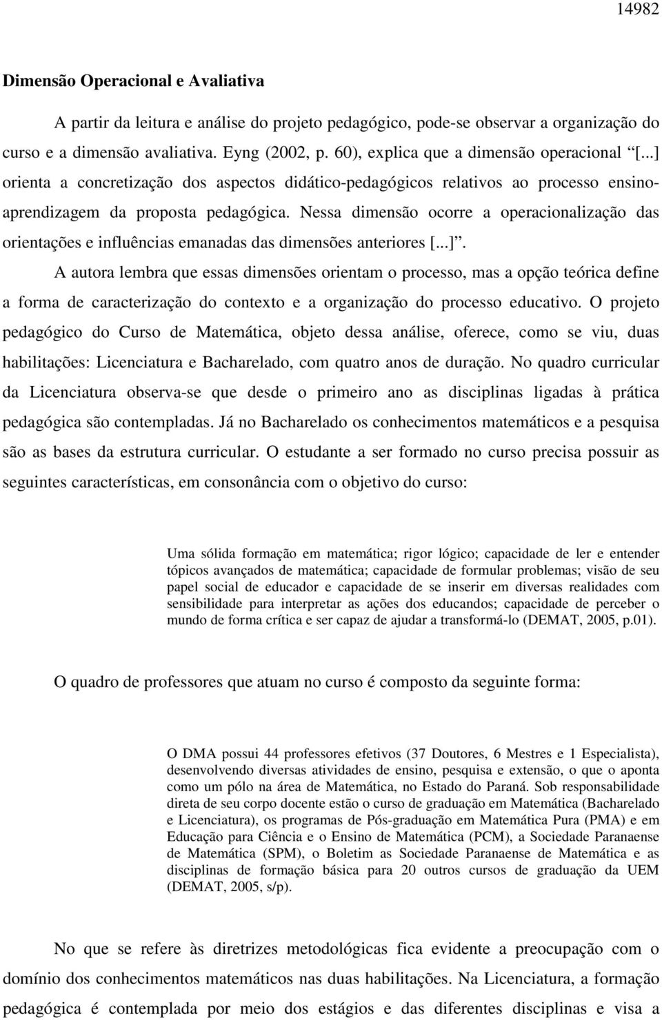 Nessa dimensão ocorre a operacionalização das orientações e influências emanadas das dimensões anteriores [...].