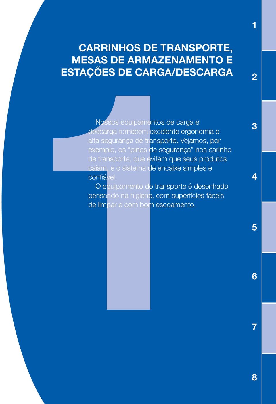 Vejamos, por exemplo, os pinos de segurança nos carinho de transporte, que evitam que seus produtos caíam, e o