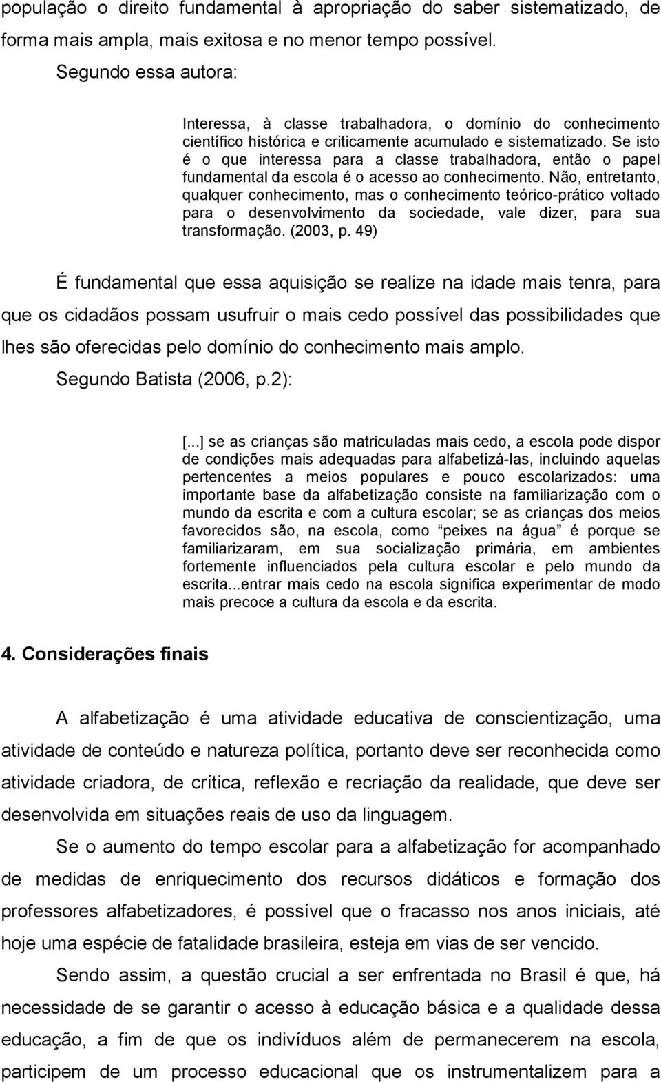 Se isto é o que interessa para a classe trabalhadora, então o papel fundamental da escola é o acesso ao conhecimento.