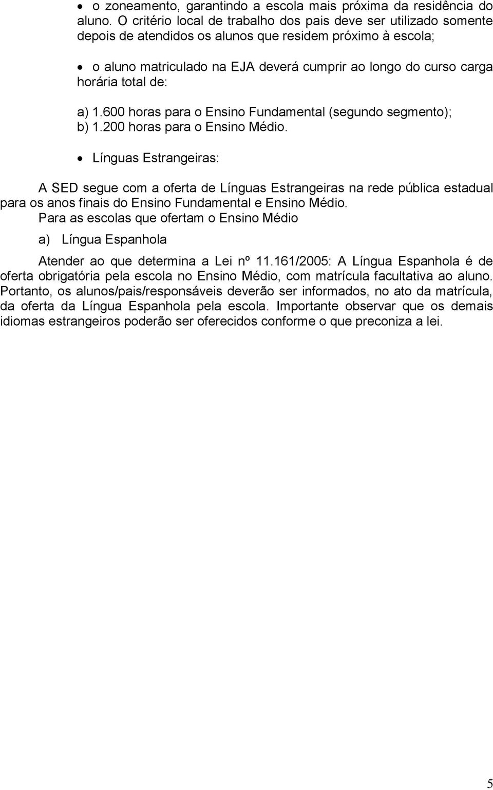 total de: a) 1.600 horas para o Ensino Fundamental (segundo segmento); b) 1.200 horas para o Ensino Médio.