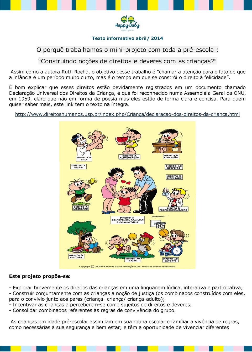 É bom explicar que esses direitos estão devidamente registrados em um documento chamado Declaração Universal dos Direitos da Criança, e que foi reconhecido numa Assembléia Geral da ONU, em 1959,